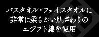 バスタオル・フェイスタオルに非常に柔らかい肌ざわりのエジプト綿を使用