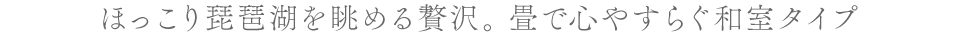 ほっこり琵琶湖を眺める贅沢。畳で心やすらぐ和室タイプ